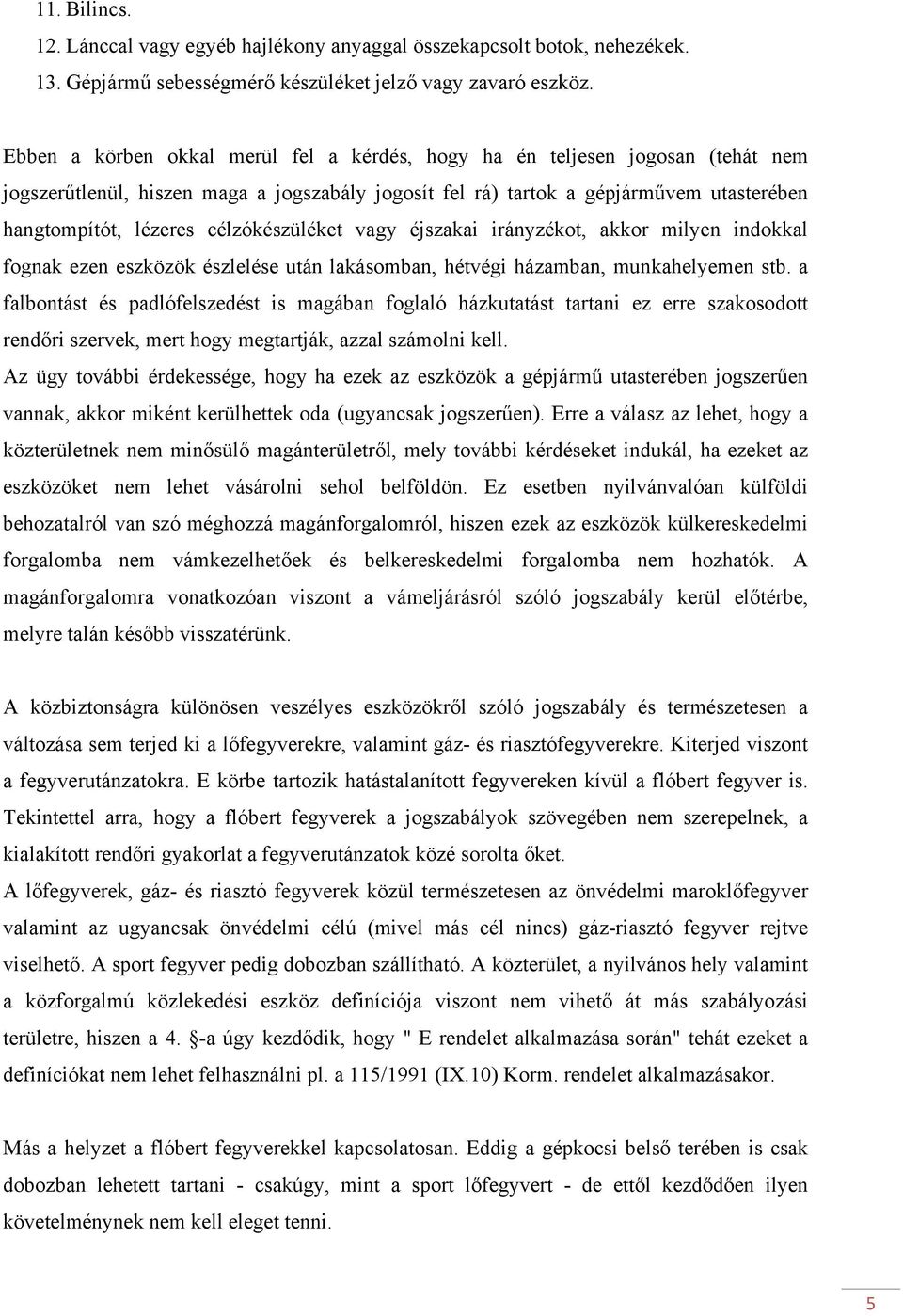 célzókészüléket vagy éjszakai irányzékot, akkor milyen indokkal fognak ezen eszközök észlelése után lakásomban, hétvégi házamban, munkahelyemen stb.