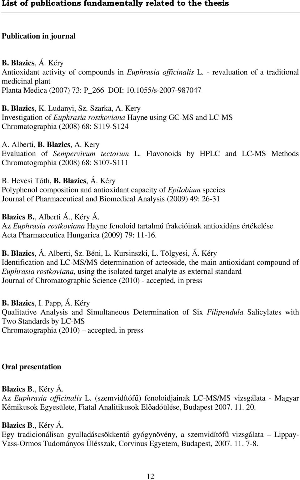Kery Investigation of Euphrasia rostkoviana Hayne using GC-MS and LC-MS Chromatographia (2008) 68: S119-S124 A. Alberti, B. Blazics, A. Kery Evaluation of Sempervivum tectorum L.
