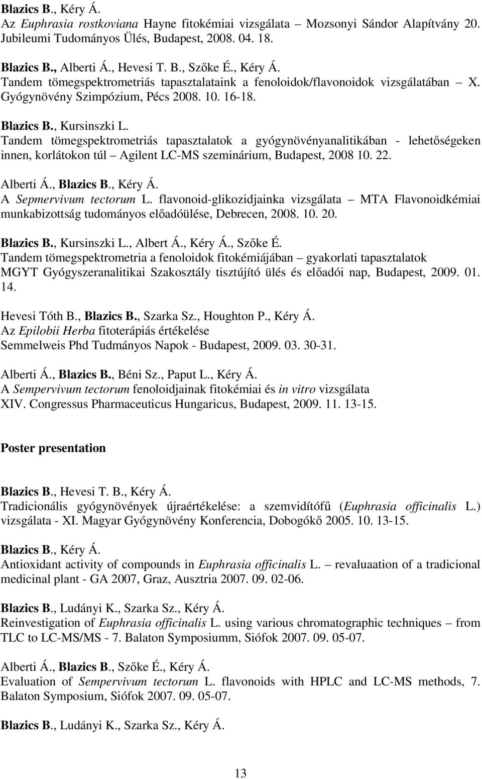 Tandem tömegspektrometriás tapasztalatok a gyógynövényanalitikában - lehetőségeken innen, korlátokon túl Agilent LC-MS szeminárium, Budapest, 2008 10. 22. Alberti Á., Blazics B., Kéry Á.