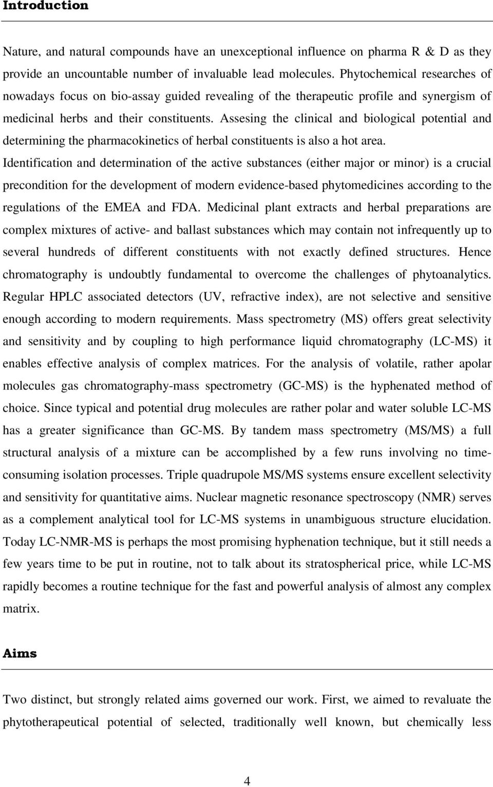 Assesing the clinical and biological potential and determining the pharmacokinetics of herbal constituents is also a hot area.