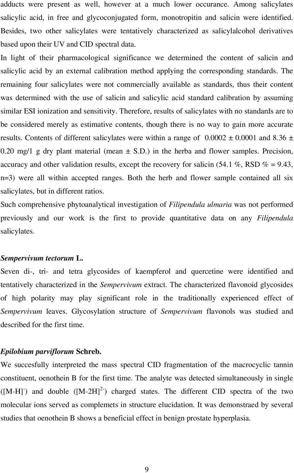 In light of their pharmacological significance we determined the content of salicin and salicylic acid by an external calibration method applying the corresponding standards.