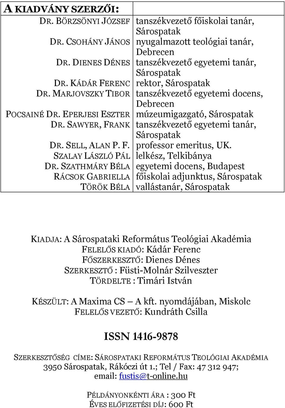 egyetemi docens, Debrecen múzeumigazgató, Sárospatak tanszékvezető egyetemi tanár, Sárospatak professor emeritus, UK.