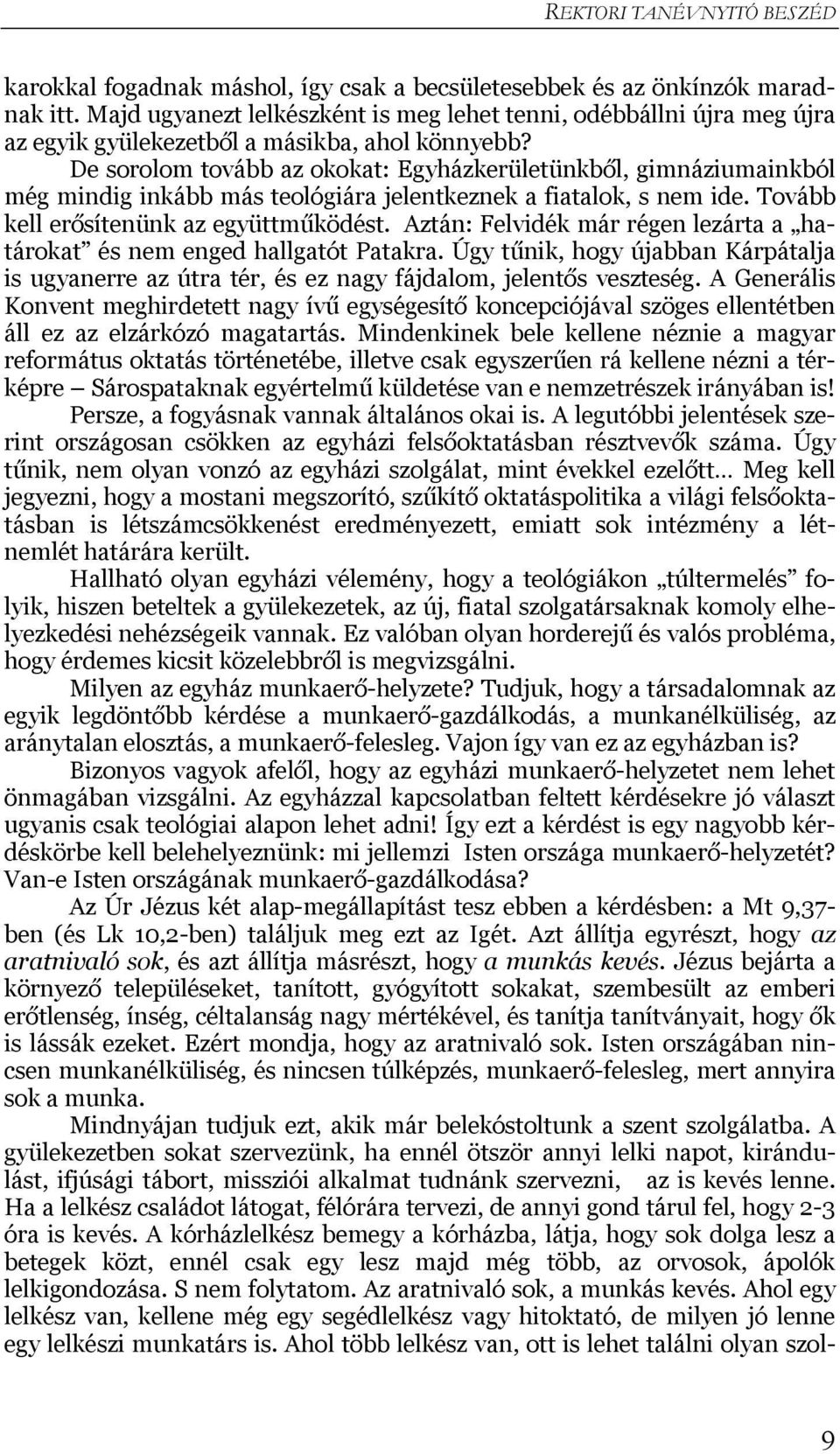 De sorolom tovább az okokat: Egyházkerületünkből, gimnáziumainkból még mindig inkább más teológiára jelentkeznek a fiatalok, s nem ide. Tovább kell erősítenünk az együttműködést.