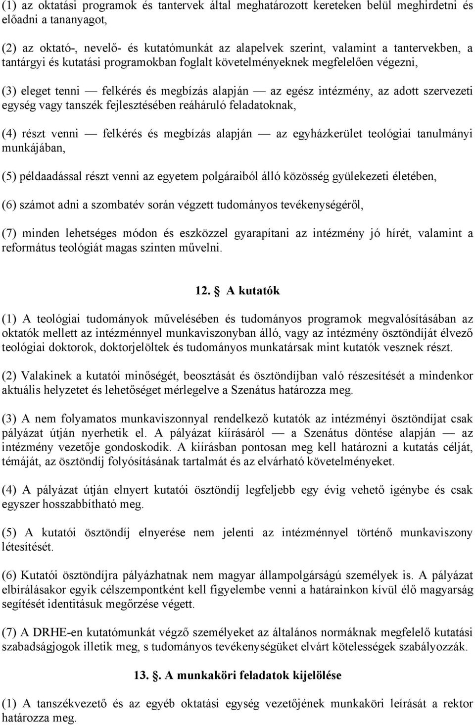 fejlesztésében reáháruló feladatoknak, (4) részt venni felkérés és megbízás alapján az egyházkerület teológiai tanulmányi munkájában, (5) példaadással részt venni az egyetem polgáraiból álló közösség