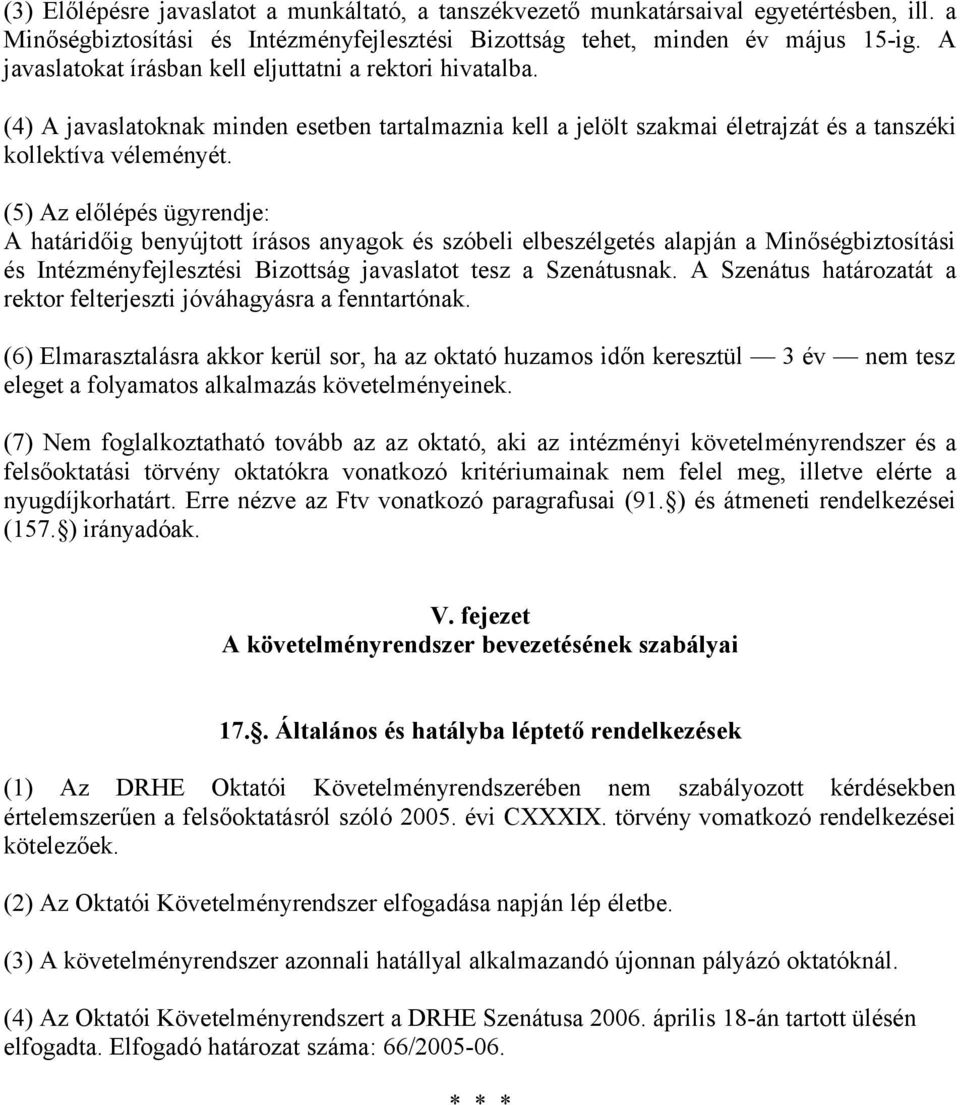 (5) Az előlépés ügyrendje: A határidőig benyújtott írásos anyagok és szóbeli elbeszélgetés alapján a Minőségbiztosítási és Intézményfejlesztési Bizottság javaslatot tesz a Szenátusnak.