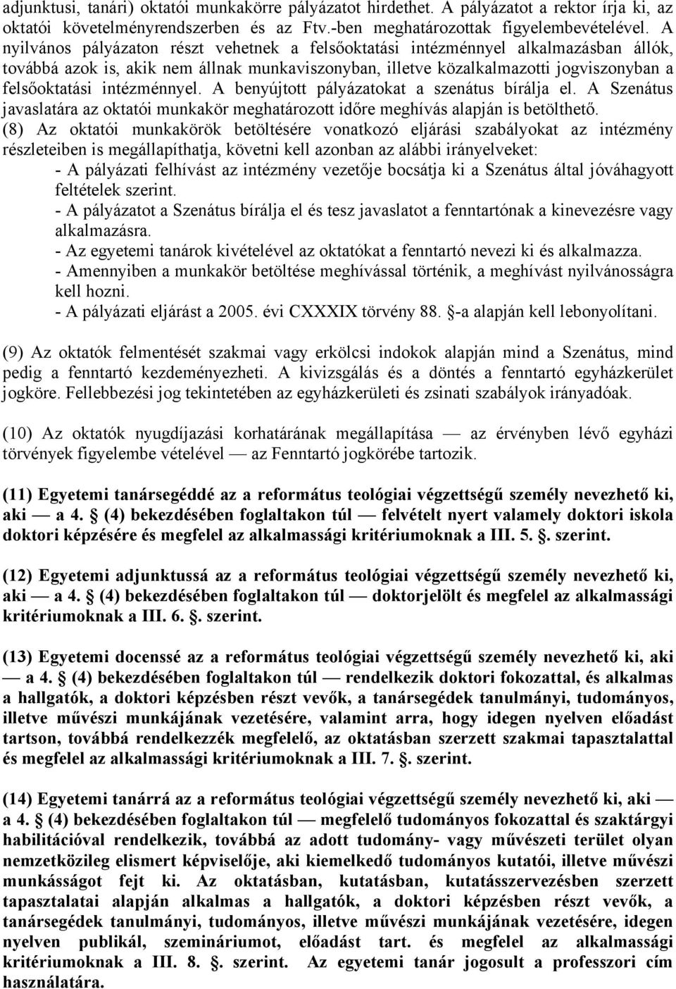 intézménnyel. A benyújtott pályázatokat a szenátus bírálja el. A Szenátus javaslatára az oktatói munkakör meghatározott időre meghívás alapján is betölthető.