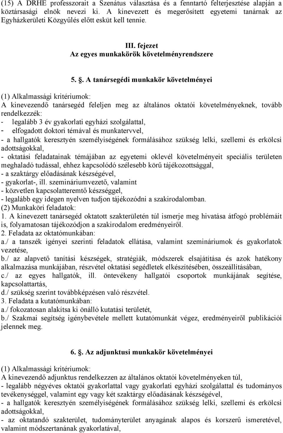 . A tanársegédi munkakör követelményei (1) Alkalmassági kritériumok: A kinevezendő tanársegéd feleljen meg az általános oktatói követelményeknek, tovább rendelkezzék: - legalább 3 év gyakorlati