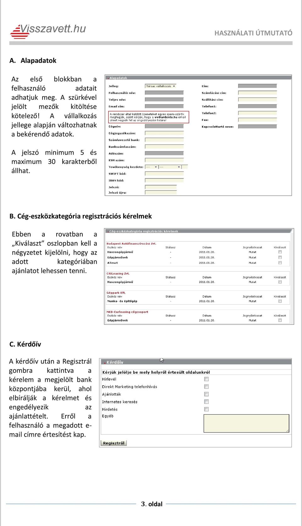 Cég-eszközkategória regisztrációs kérelmek Ebben a a rovatban a Kiválaszt oszlopban kell a négyzetet kijelölni, hogy az adott kategóriában ajánlatot lehessen