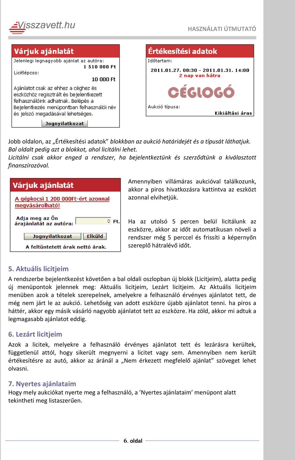 Amennyiben villámáras aukcióval találkozunk, akkor a piros hivatkozásra kattintva az eszközt azonnal elvihetjük.