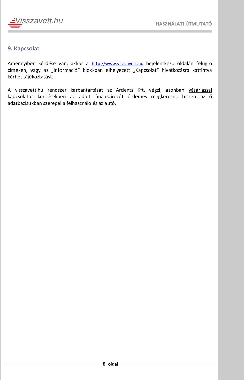 kattintva kérhet tájékoztatást. A visszavett.hu rendszer karbantartását az Ardents Kft.