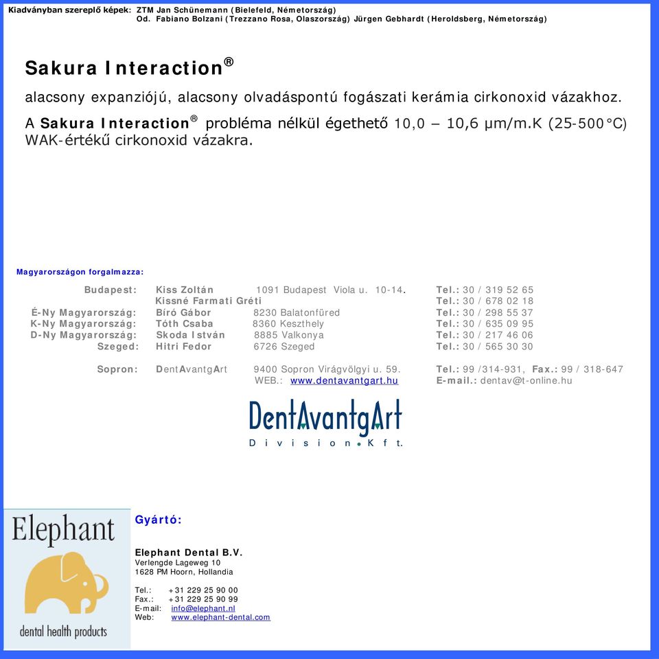 A Sakura Interaction probléma nélkül égethető 10,0 10,6 μm/m.k (25-500 C) WAK-értékű cirkonoxid vázakra. Magyarországon forgalmazza: Budapest: Kiss Zoltán 1091 Budapest Viola u. 10-14. Tel.