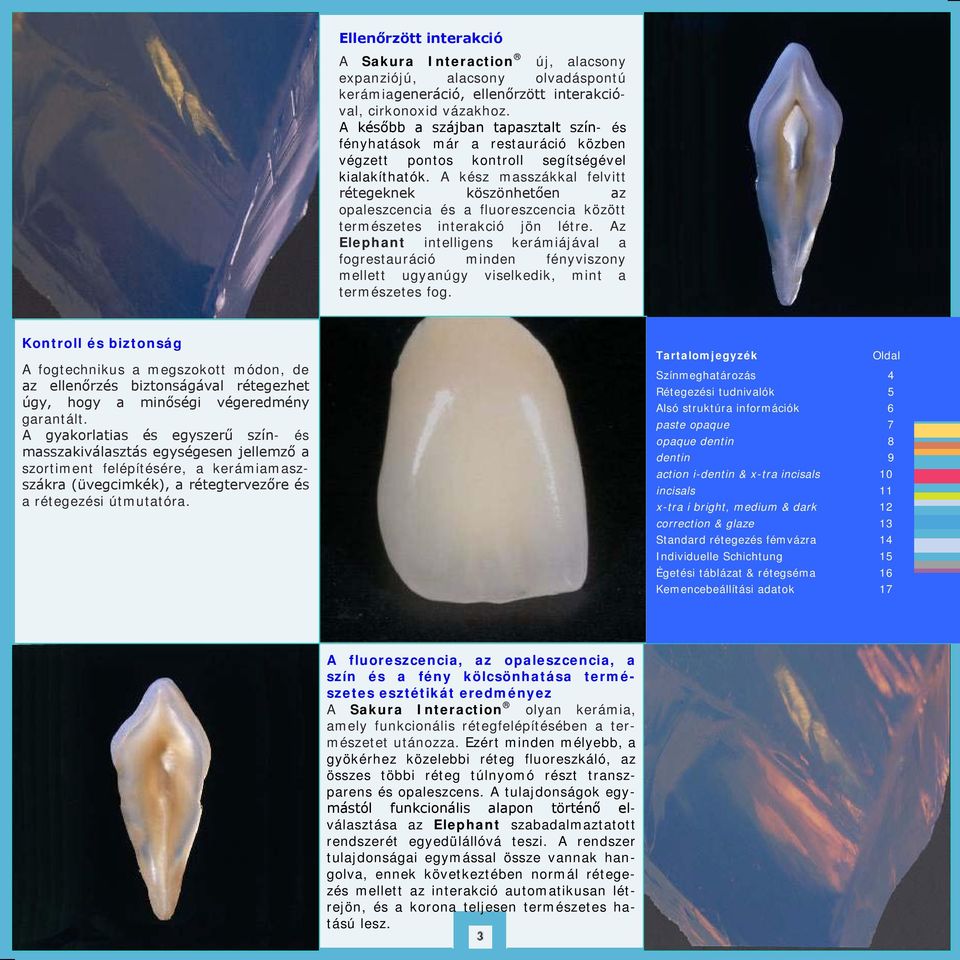 A kész masszákkal felvitt rétegeknek köszönhetően az opaleszcencia és a fluoreszcencia között természetes interakció jön létre.