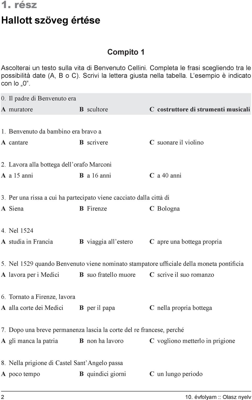 Lavora alla bottega dell orafo Marconi A a 15 anni B a 16 anni C a 40 anni 3. Per una rissa a cui ha partecipato viene cacciato dalla città di A Siena B Firenze C Bologna 4.