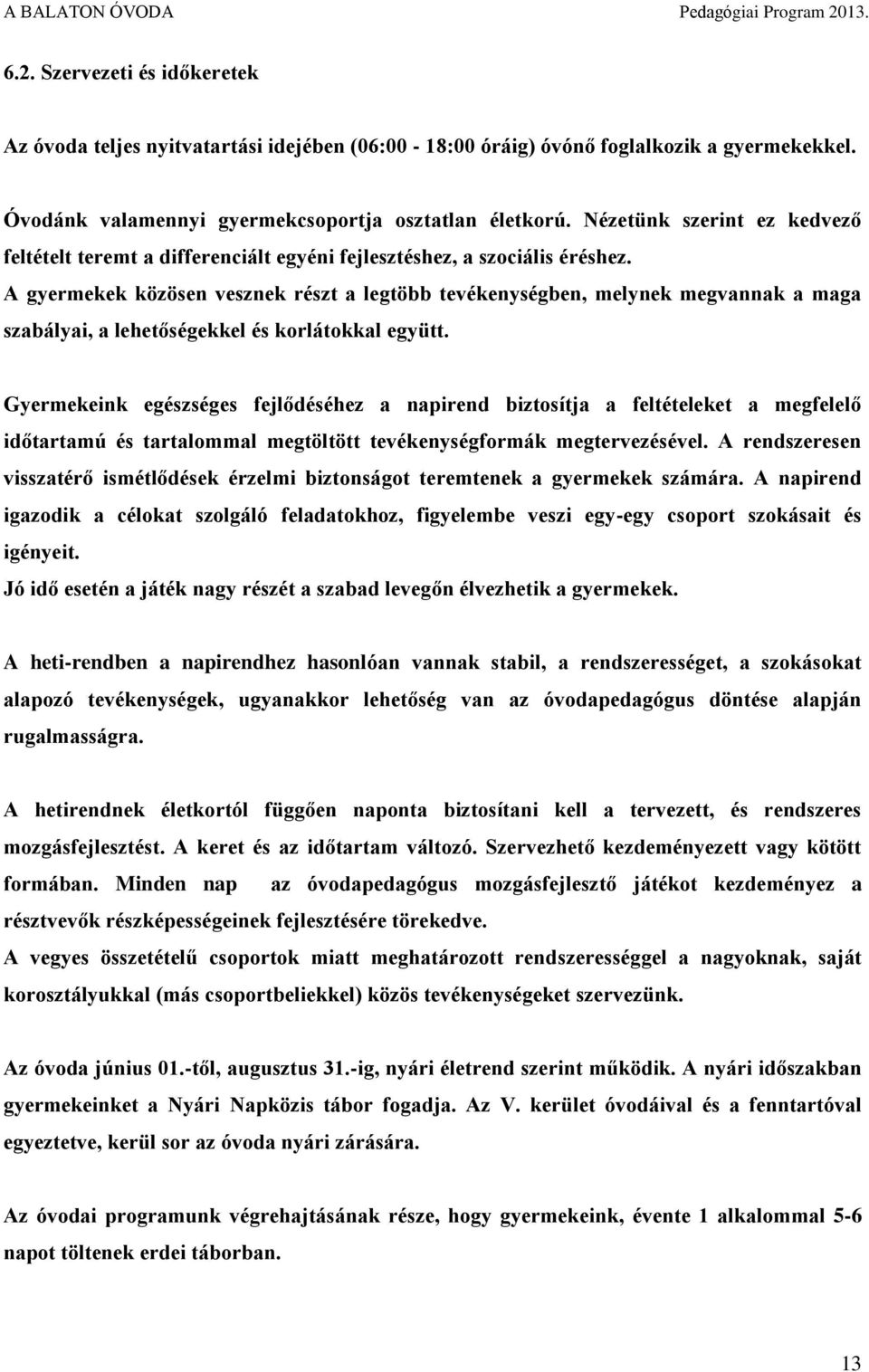 A gyermekek közösen vesznek részt a legtöbb tevékenységben, melynek megvannak a maga szabályai, a lehetőségekkel és korlátokkal együtt.