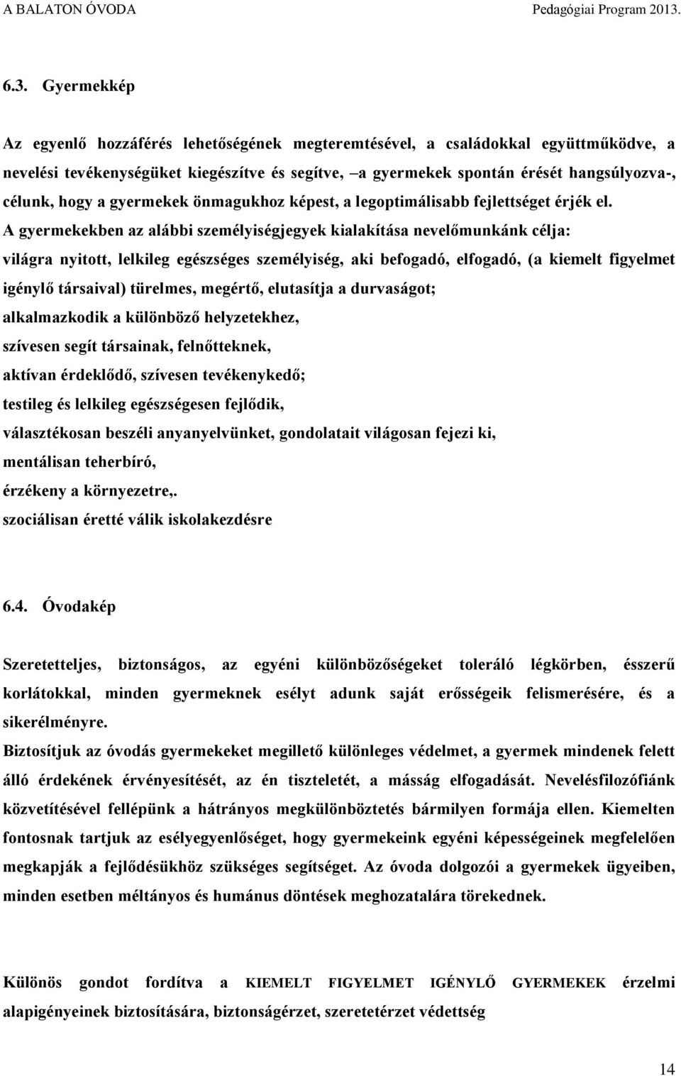 A gyermekekben az alábbi személyiségjegyek kialakítása nevelőmunkánk célja: világra nyitott, lelkileg egészséges személyiség, aki befogadó, elfogadó, (a kiemelt figyelmet igénylő társaival) türelmes,