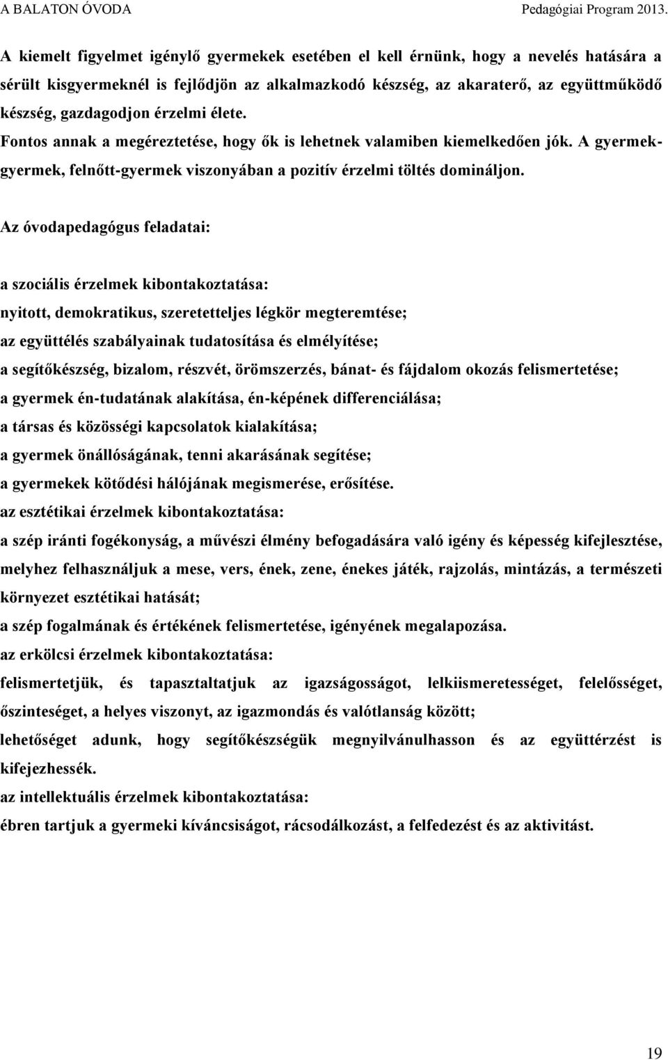 Az óvodapedagógus feladatai: a szociális érzelmek kibontakoztatása: nyitott, demokratikus, szeretetteljes légkör megteremtése; az együttélés szabályainak tudatosítása és elmélyítése; a segítőkészség,