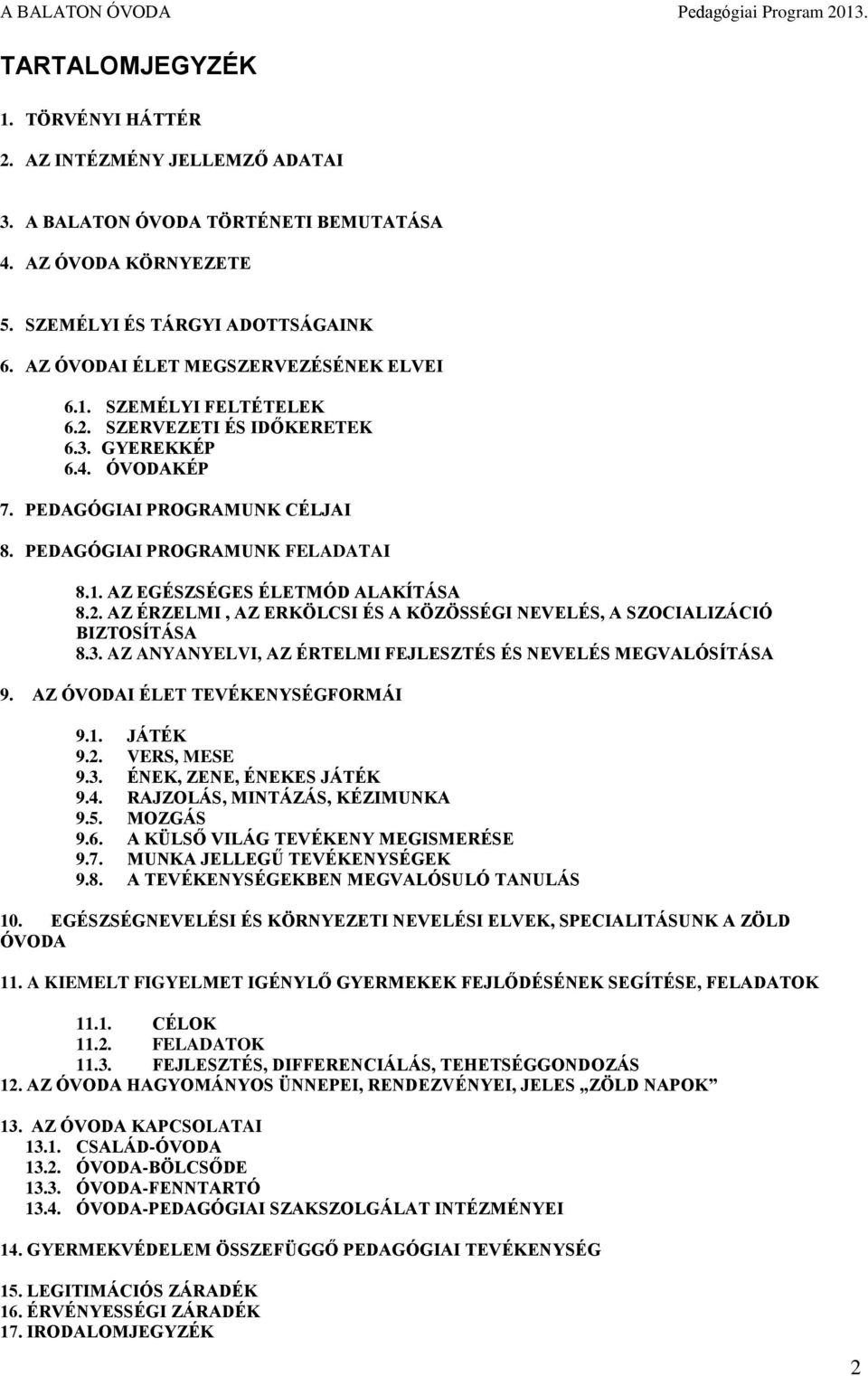 2. AZ ÉRZELMI, AZ ERKÖLCSI ÉS A KÖZÖSSÉGI NEVELÉS, A SZOCIALIZÁCIÓ BIZTOSÍTÁSA 8.3. AZ ANYANYELVI, AZ ÉRTELMI FEJLESZTÉS ÉS NEVELÉS MEGVALÓSÍTÁSA 9. AZ ÓVODAI ÉLET TEVÉKENYSÉGFORMÁI 9.1. JÁTÉK 9.2. VERS, MESE 9.