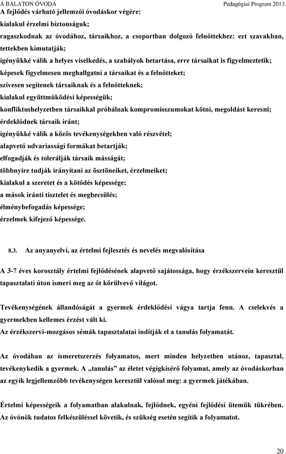 kialakul együttműködési képességük; konfliktushelyzetben társaikkal próbálnak kompromisszumokat kötni, megoldást keresni; érdeklődnek társaik iránt; igényükké válik a közös tevékenységekben való