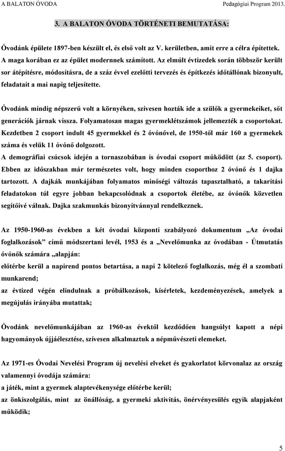 Óvodánk mindig népszerű volt a környéken, szívesen hozták ide a szülők a gyermekeiket, sőt generációk járnak vissza. Folyamatosan magas gyermeklétszámok jellemezték a csoportokat.