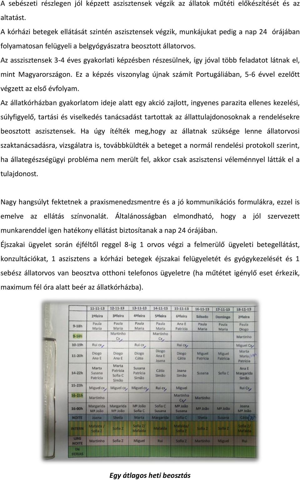 Az asszisztensek 3-4 éves gyakorlati képzésben részesülnek, így jóval több feladatot látnak el, mint Magyarországon.