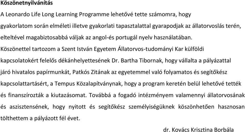 Bartha Tibornak, hogy vállalta a pályázattal járó hivatalos papírmunkát, Patkós Zitának az egyetemmel való folyamatos és segítőkész kapcsolattartásért, a Tempus Közalapítványnak, hogy a program