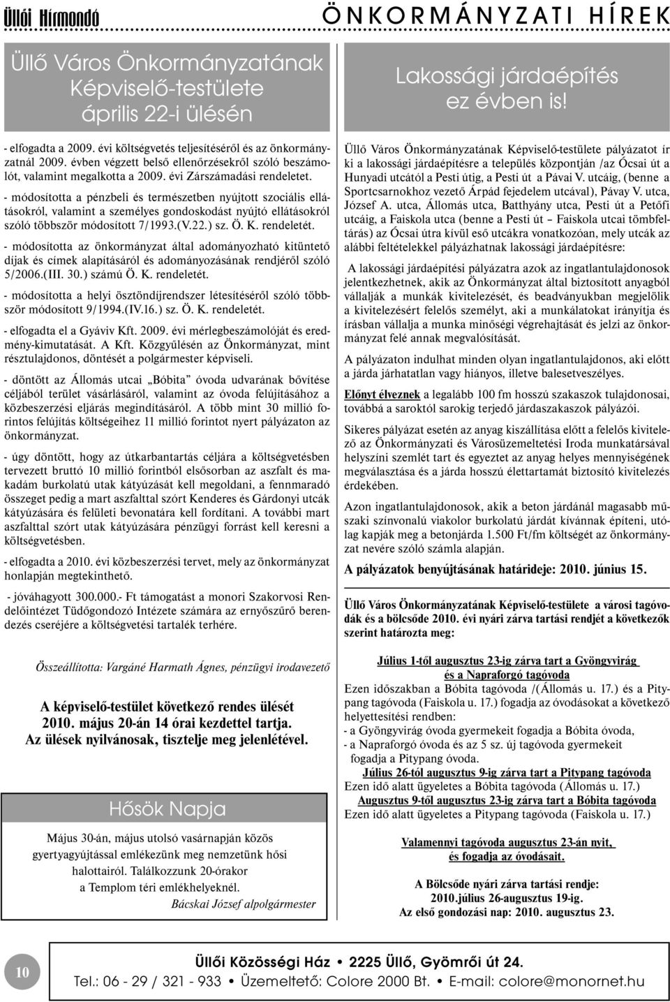 - módosította a pénzbeli és természetben nyújtott szociális ellátásokról, valamint a személyes gondoskodást nyújtó ellátásokról szóló többször módosított 7/1993.(V.22.) sz. Ö. K. rendeletét.