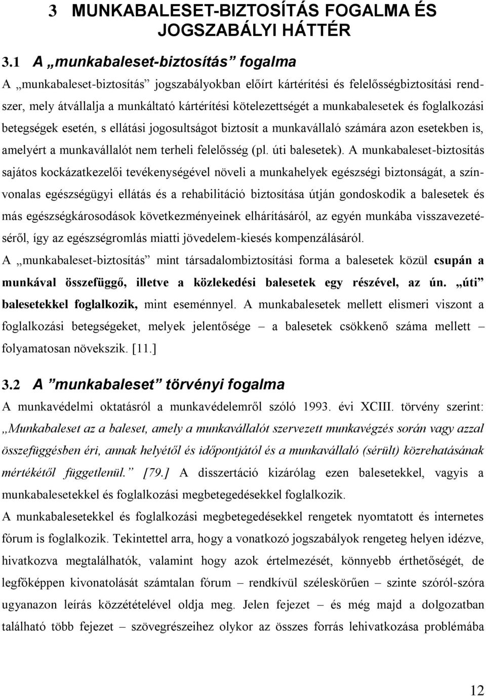 munkabalesetek és foglalkozási betegségek esetén, s ellátási jogosultságot biztosít a munkavállaló számára azon esetekben is, amelyért a munkavállalót nem terheli felelősség (pl. úti balesetek).