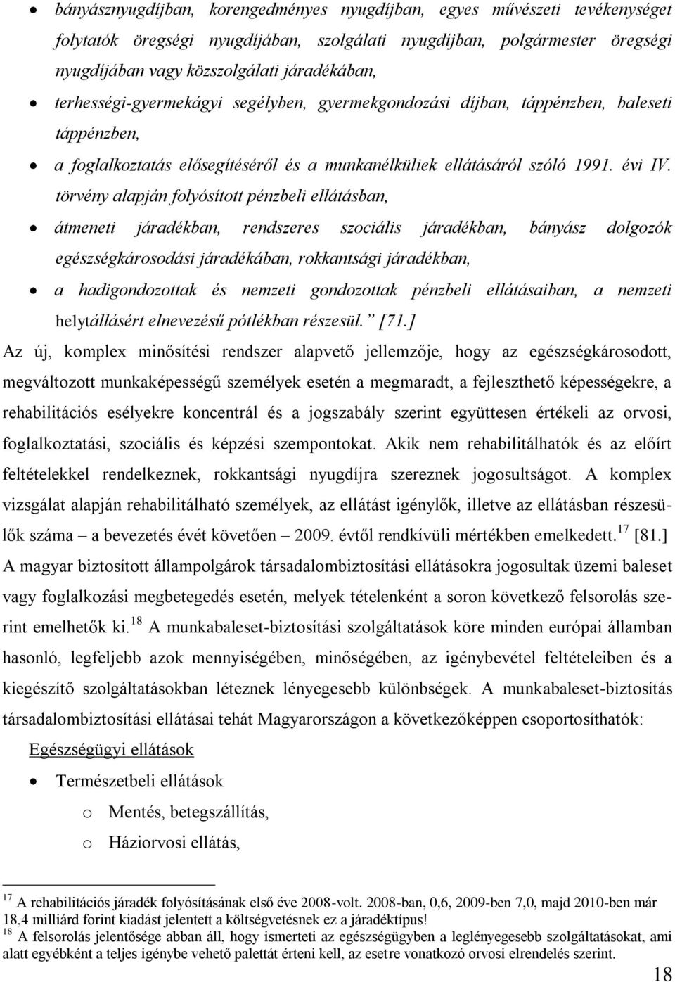 törvény alapján folyósított pénzbeli ellátásban, átmeneti járadékban, rendszeres szociális járadékban, bányász dolgozók egészségkárosodási járadékában, rokkantsági járadékban, a hadigondozottak és