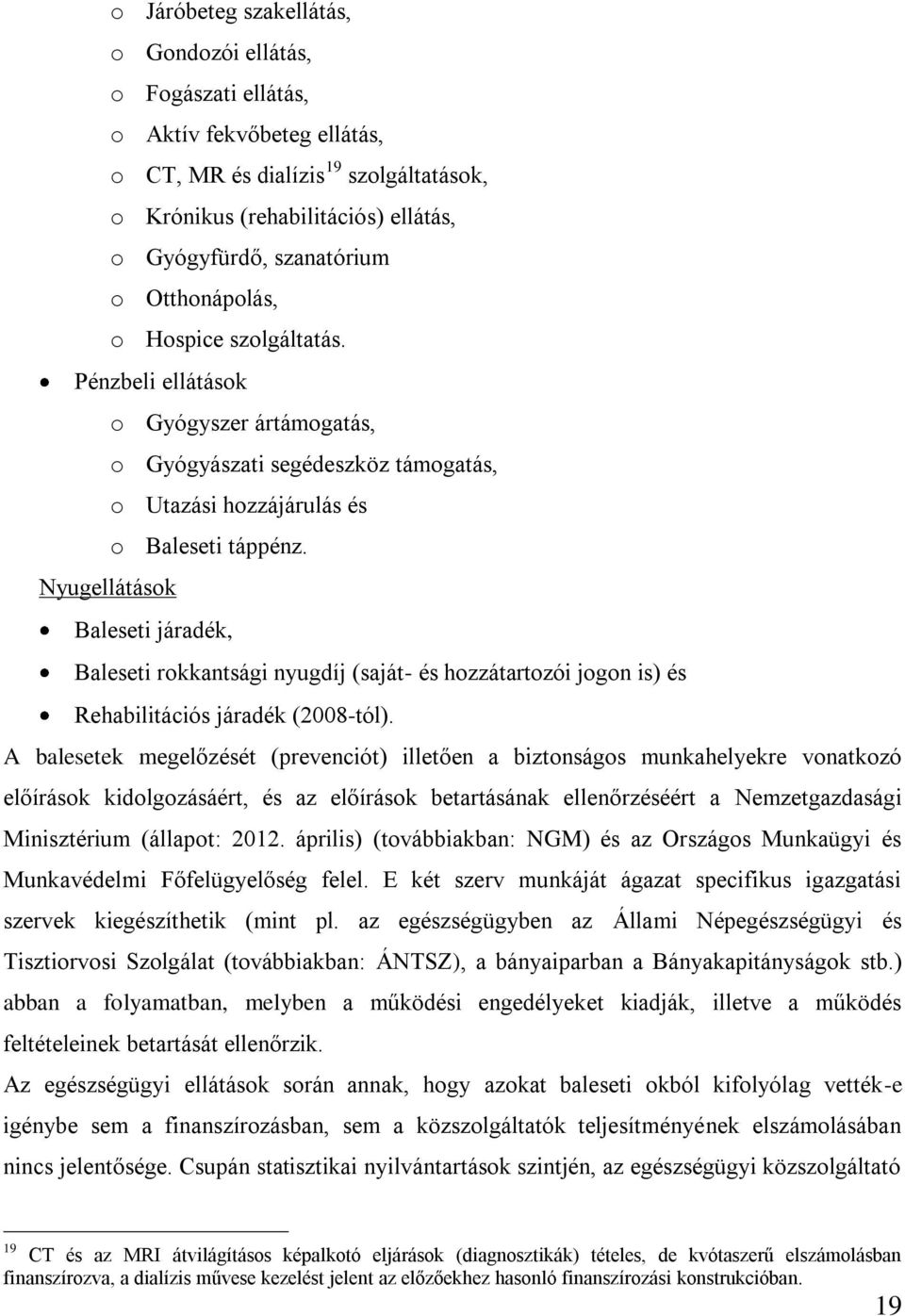 Nyugellátások Baleseti járadék, Baleseti rokkantsági nyugdíj (saját- és hozzátartozói jogon is) és Rehabilitációs járadék (2008-tól).