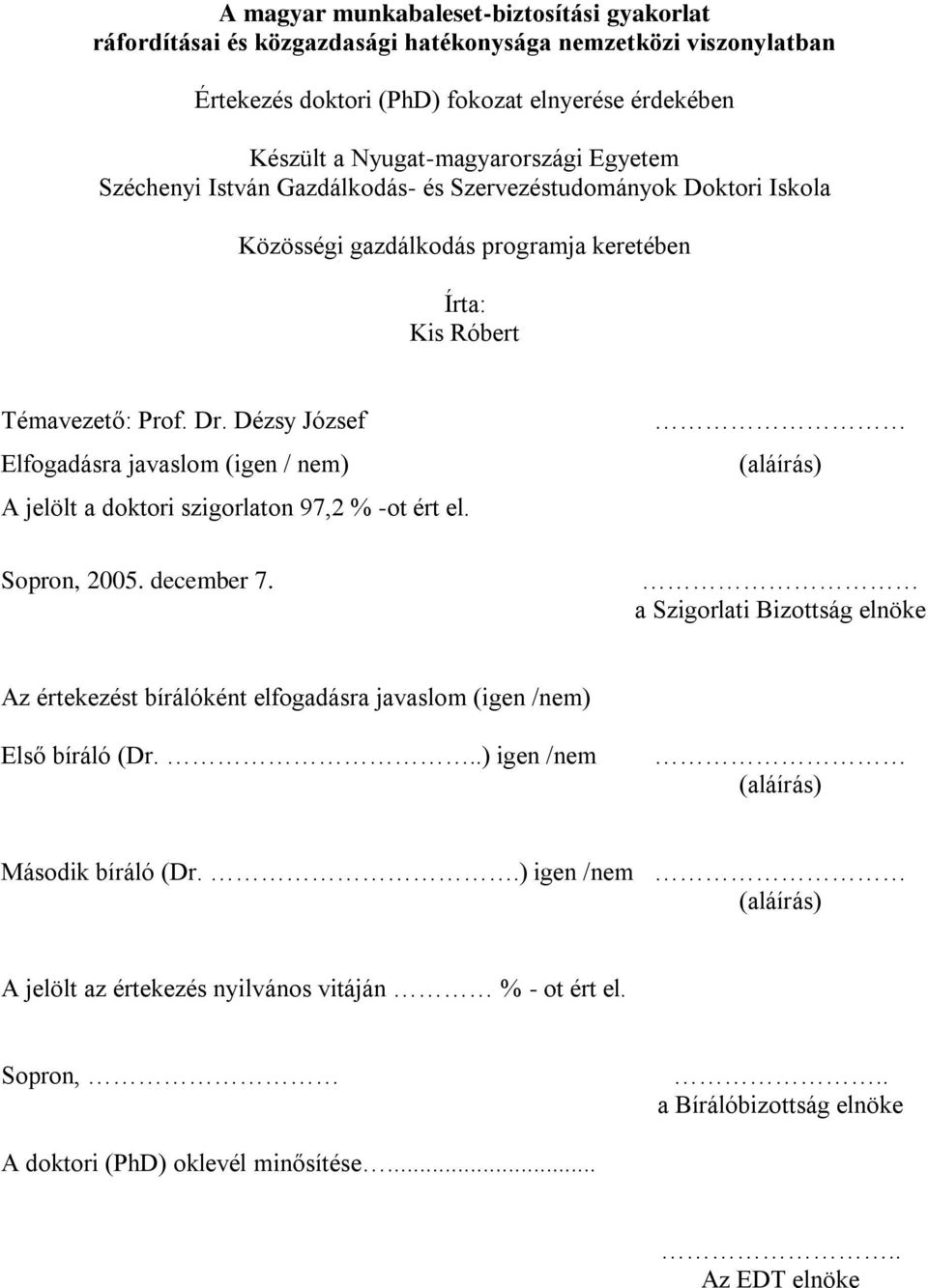 Dézsy József Elfogadásra javaslom (igen / nem) A jelölt a doktori szigorlaton 97,2 % -ot ért el. Sopron, 2005. december 7.