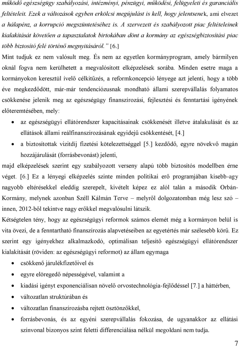 A szervezett és szabályozott piac feltételeinek kialakítását követően a tapasztalatok birtokában dönt a kormány az egészségbiztosítási piac több biztosító felé történő megnyitásáról. [6.