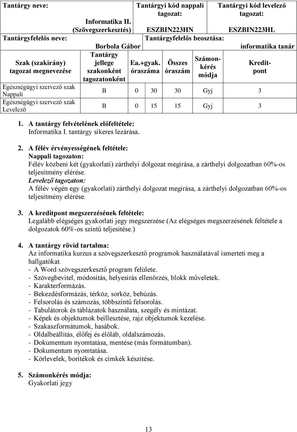 óraszáma Összes óraszám Számonkérés módja Tantárgyi kód levelező ESZBIN223HL informatika tanár Kreditpont B 0 30 30 Gyj 3 B 0 15 15 Gyj 3 2.