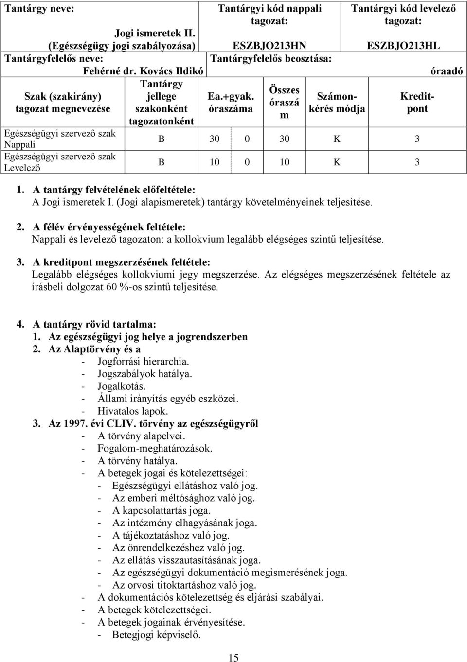 óraszáma Összes óraszá m Számonkérés módja Tantárgyi kód levelező ESZBJO213HL Kreditpont B 30 0 30 K 3 B 10 0 10 K 3 1. A tantárgy felvételének előfeltétele: A Jogi ismeretek I.