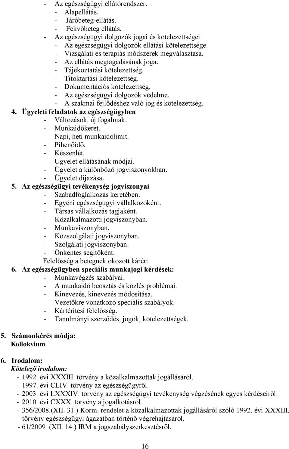 - Az egészségügyi dolgozók védelme. - A szakmai fejlődéshez való jog és kötelezettség. 4. Ügyeleti feladatok az egészségügyben - Változások, új fogalmak. - Munkaidőkeret. - Napi, heti munkaidőlimit.