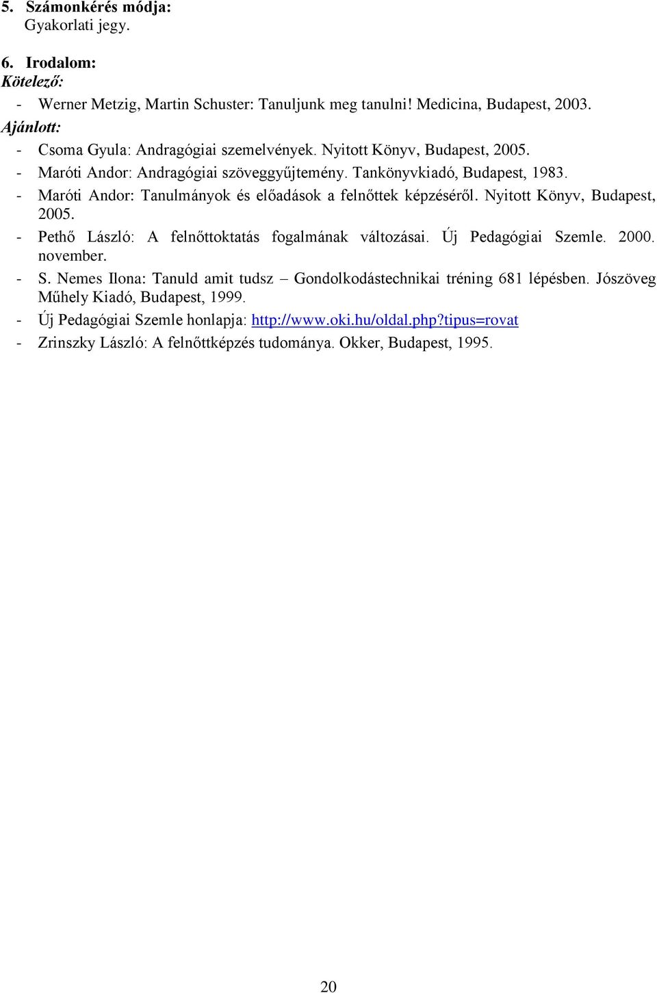 - Maróti Andor: Tanulmányok és előadások a felnőttek képzéséről. Nyitott Könyv, Budapest, 2005. - Pethő László: A felnőttoktatás fogalmának változásai. Új Pedagógiai Szemle. 2000. november.