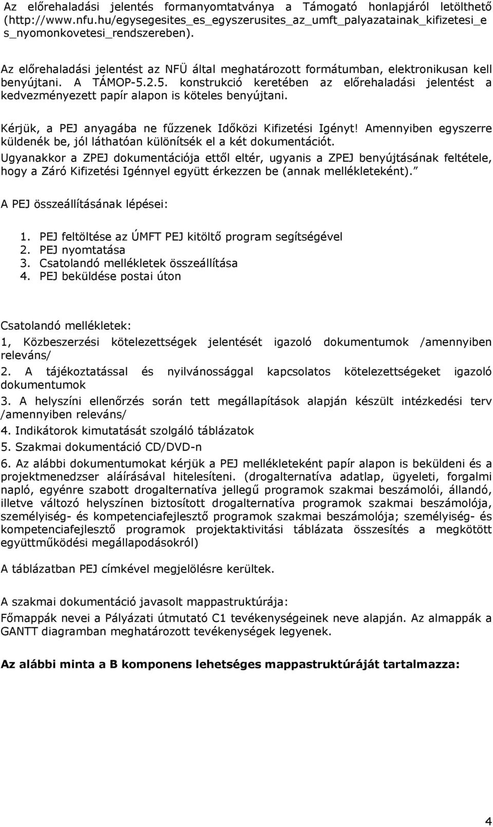 2.5. konstrukció keretében az előrehaladási jelentést a kedvezményezett papír alapon is köteles benyújtani. Kérjük, a PEJ anyagába ne fűzzenek Időközi Kifizetési Igényt!