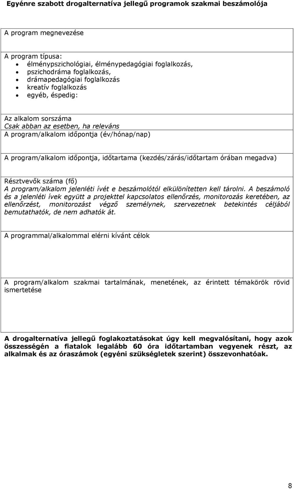 időtartama (kezdés/zárás/időtartam órában megadva) Résztvevők száma (fő) A program/alkalom jelenléti ívét e beszámolótól elkülönítetten kell tárolni.