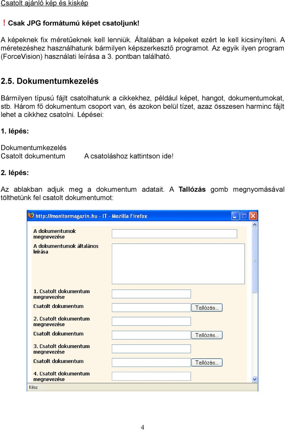 Dokumentumkezelés Bármilyen típusú fájlt csatolhatunk a cikkekhez, például képet, hangot, dokumentumokat, stb.