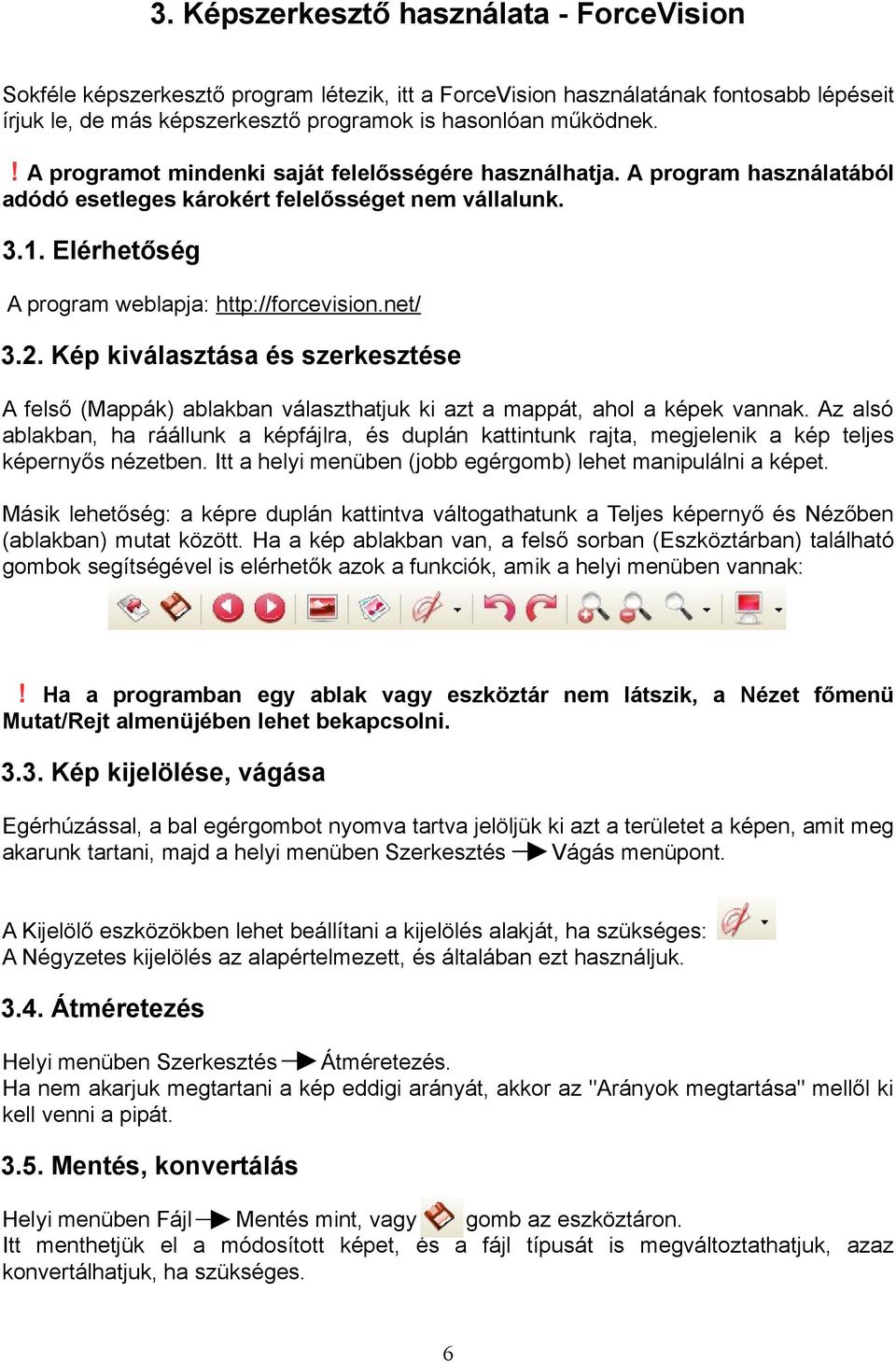 Kép kiválasztása és szerkesztése A felső (Mappák) ablakban választhatjuk ki azt a mappát, ahol a képek vannak.