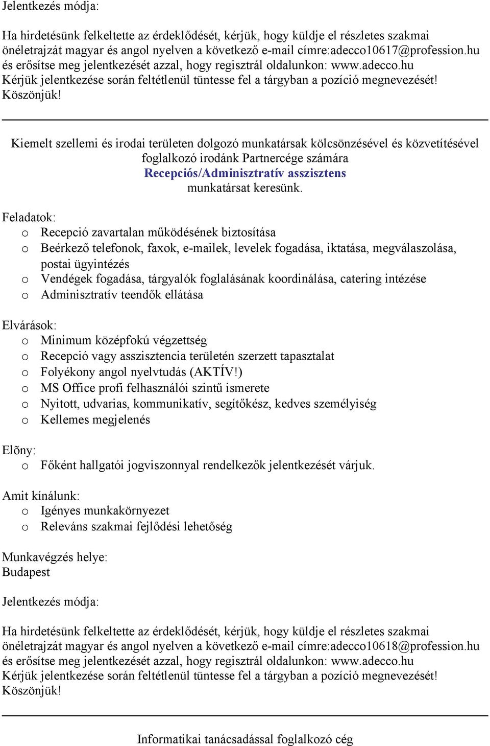 Kiemelt szellemi és irdai területen dlgzó munkatársak kölcsönzésével és közvetítésével fglalkzó irdánk Partnercége számára Recepciós/Adminisztratív asszisztens munkatársat keresünk.