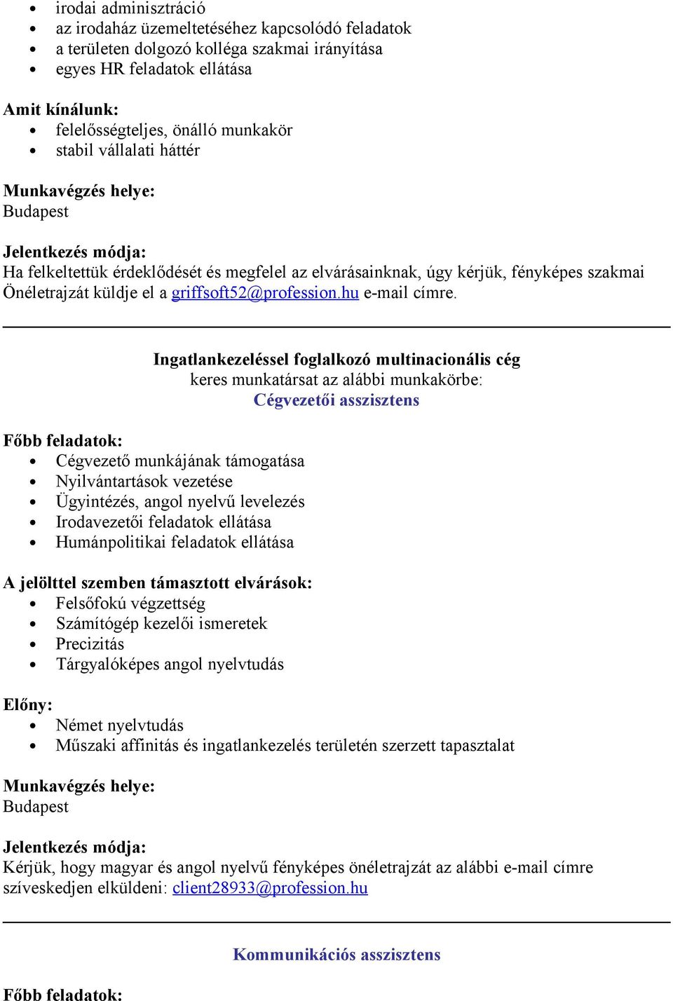 Ingatlankezeléssel fglalkzó multinacinális cég keres munkatársat az alábbi munkakörbe: Cégvezetői asszisztens Főbb feladatk: Cégvezető munkájának támgatása Nyilvántartásk vezetése Ügyintézés, angl