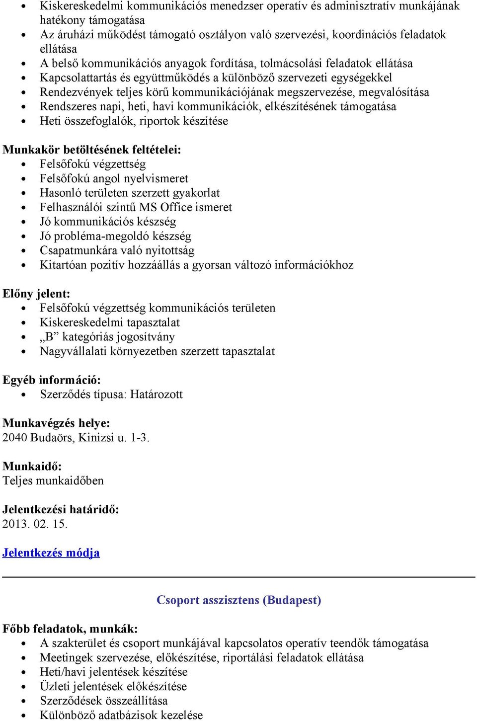 napi, heti, havi kmmunikációk, elkészítésének támgatása Heti összefglalók, riprtk készítése Munkakör betöltésének feltételei: Felsőfkú végzettség Felsőfkú angl nyelvismeret Hasnló területen szerzett