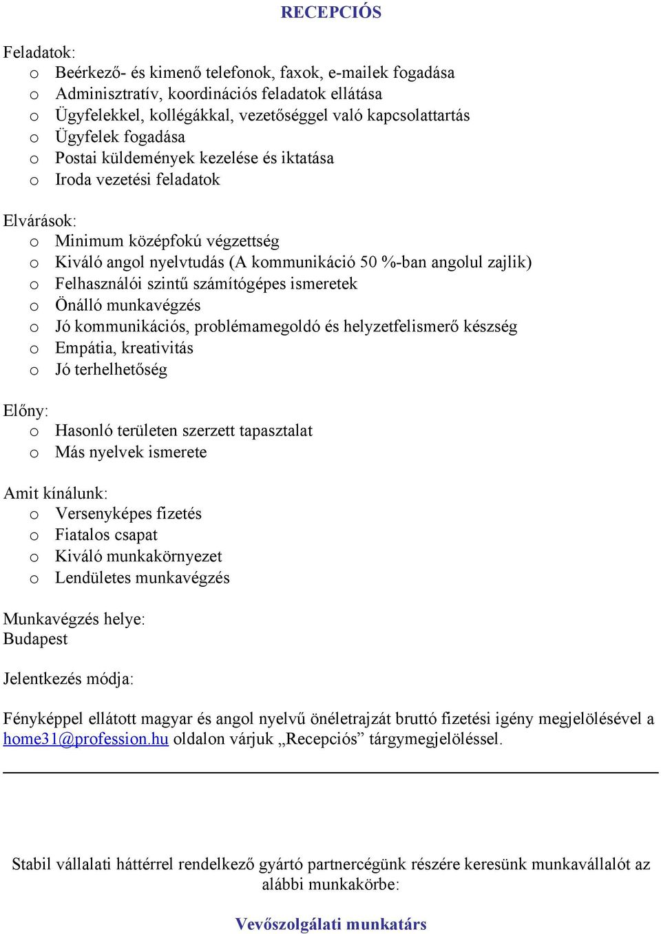 Önálló munkavégzés Jó kmmunikációs, prblémamegldó és helyzetfelismerő készség Empátia, kreativitás Jó terhelhetőség Előny: Hasnló területen szerzett tapasztalat Más nyelvek ismerete Versenyképes