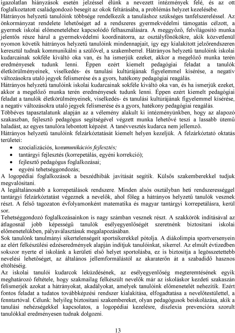 Az önkormányzat rendelete lehetőséget ad a rendszeres gyermekvédelmi támogatás célzott, a gyermek iskolai előmeneteléhez kapcsolódó felhasználására.