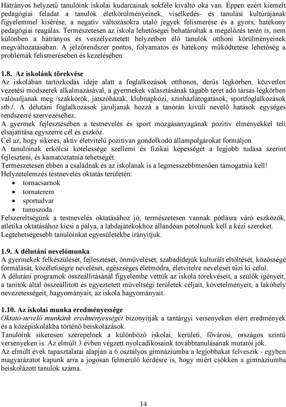 pedagógiai reagálás. Természetesen az iskola lehetőségei behatároltak a megelőzés terén is, nem különben a hátrányos és veszélyeztetett helyzetben élő tanulók otthoni körülményeinek megváltozatásában.