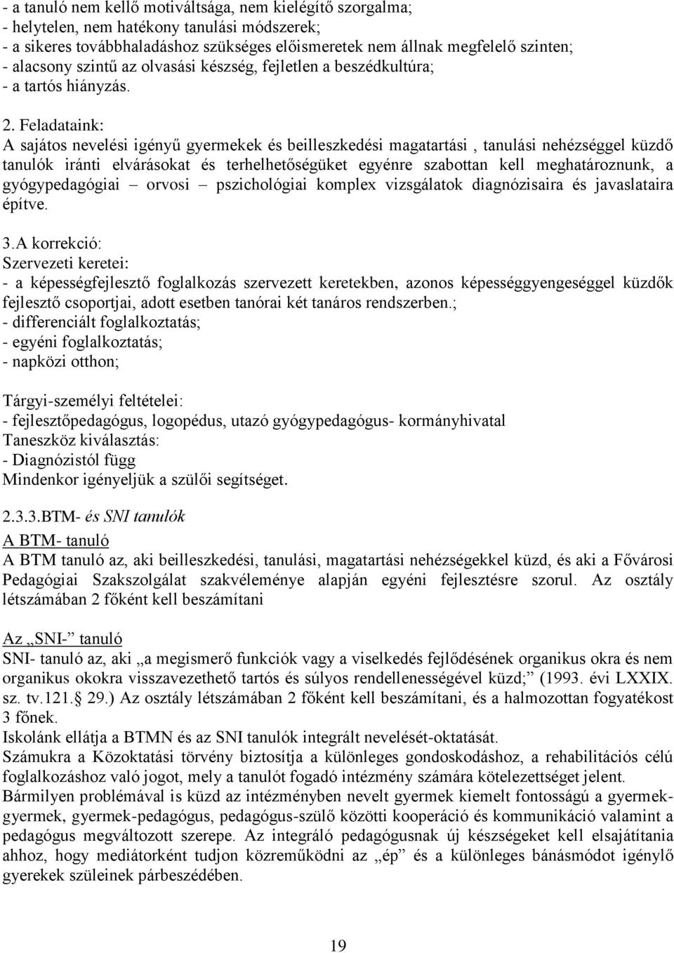 Feladataink: A sajátos nevelési igényű gyermekek és beilleszkedési magatartási, tanulási nehézséggel küzdő tanulók iránti elvárásokat és terhelhetőségüket egyénre szabottan kell meghatároznunk, a