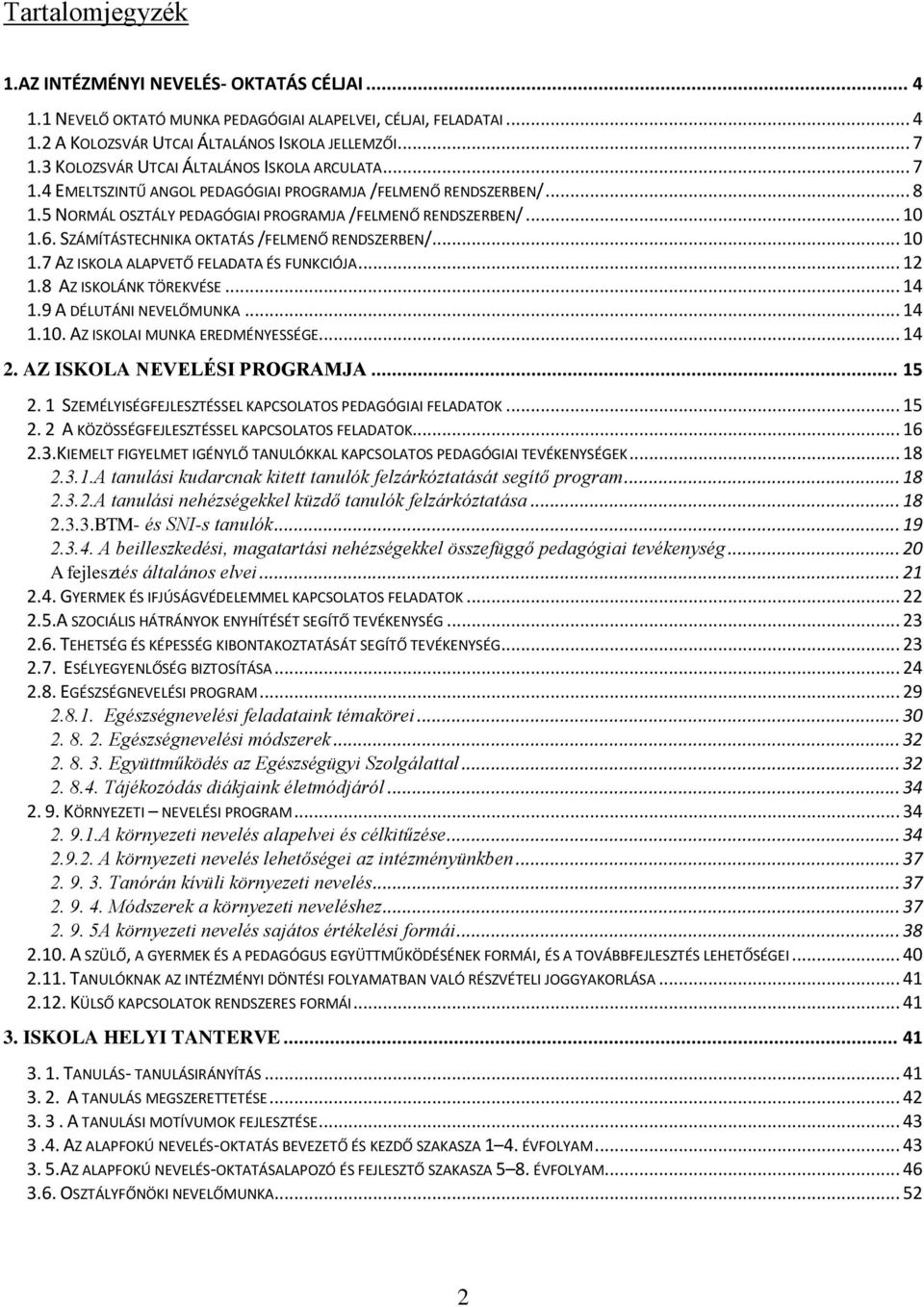 SZÁMÍTÁSTECHNIKA OKTATÁS /FELMENŐ RENDSZERBEN/... 10 1.7 AZ ISKOLA ALAPVETŐ FELADATA ÉS FUNKCIÓJA... 12 1.8 AZ ISKOLÁNK TÖREKVÉSE... 14 1.9 A DÉLUTÁNI NEVELŐMUNKA... 14 1.10. AZ ISKOLAI MUNKA EREDMÉNYESSÉGE.