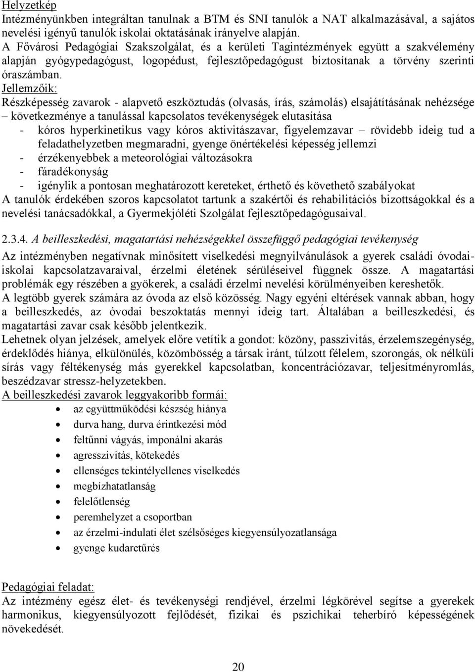 Jellemzőik: Részképesség zavarok - alapvető eszköztudás (olvasás, írás, számolás) elsajátításának nehézsége következménye a tanulással kapcsolatos tevékenységek elutasítása - kóros hyperkinetikus