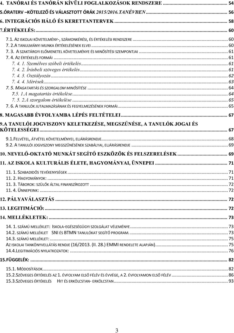 .. 61 7. 4. 2. Írásbeli szöveges értékelés... 61 7. 4. 3. Osztályozás... 62 7. 4. 4. Mérések... 63 7. 5. MAGATARTÁS ÉS SZORGALOM MINŐSÍTÉSE... 64 7.5. 1.A magatartás értékelése... 64 7. 5. 2.A szorgalom értékelése.