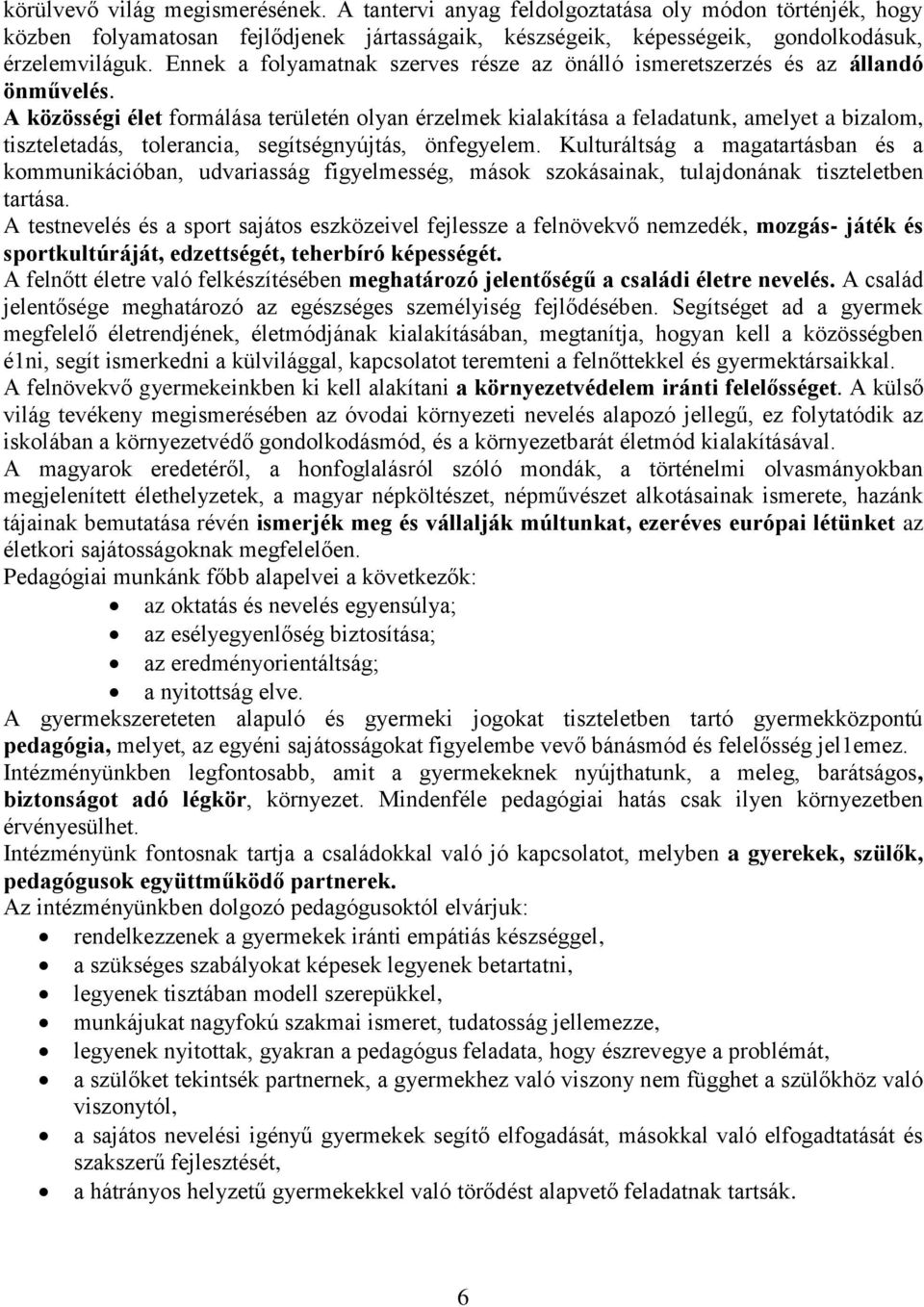 A közösségi élet formálása területén olyan érzelmek kialakítása a feladatunk, amelyet a bizalom, tiszteletadás, tolerancia, segítségnyújtás, önfegyelem.